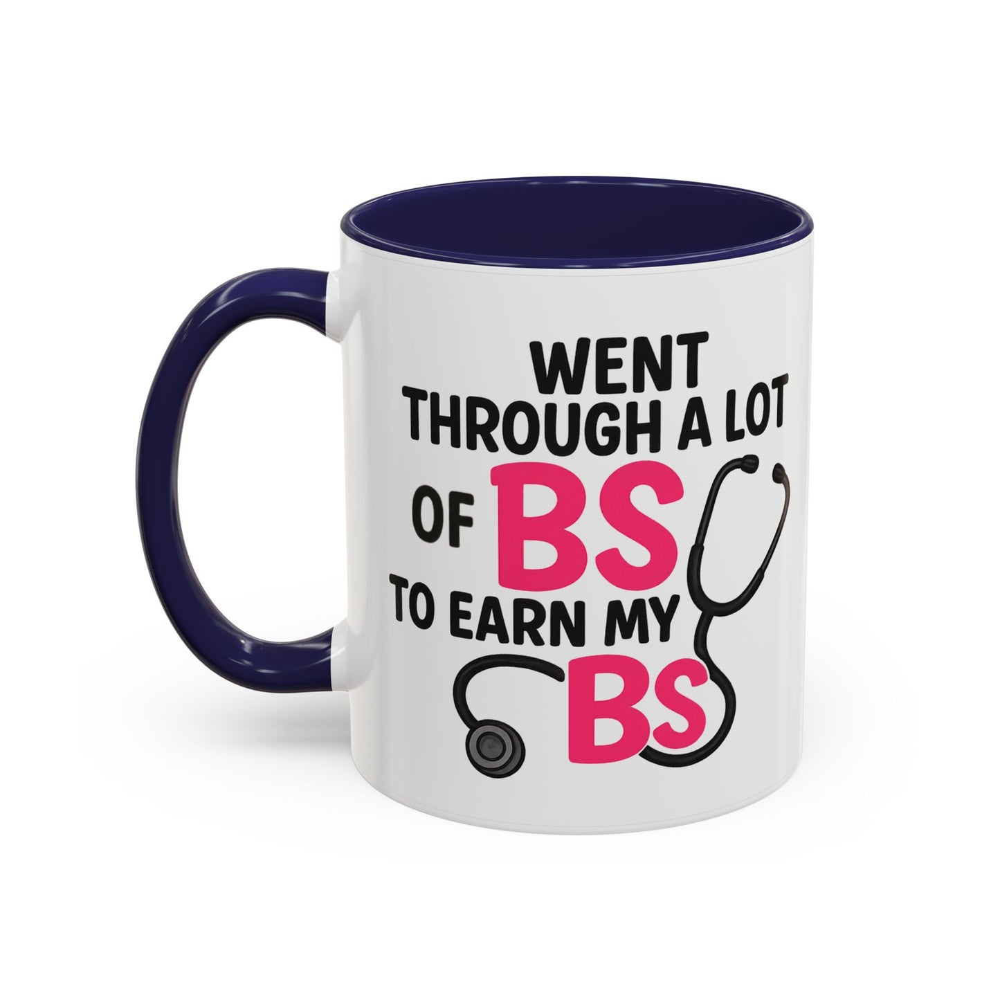 Went Through A Lot of BS to Earn My BS Accent Mug (11, 15 oz)