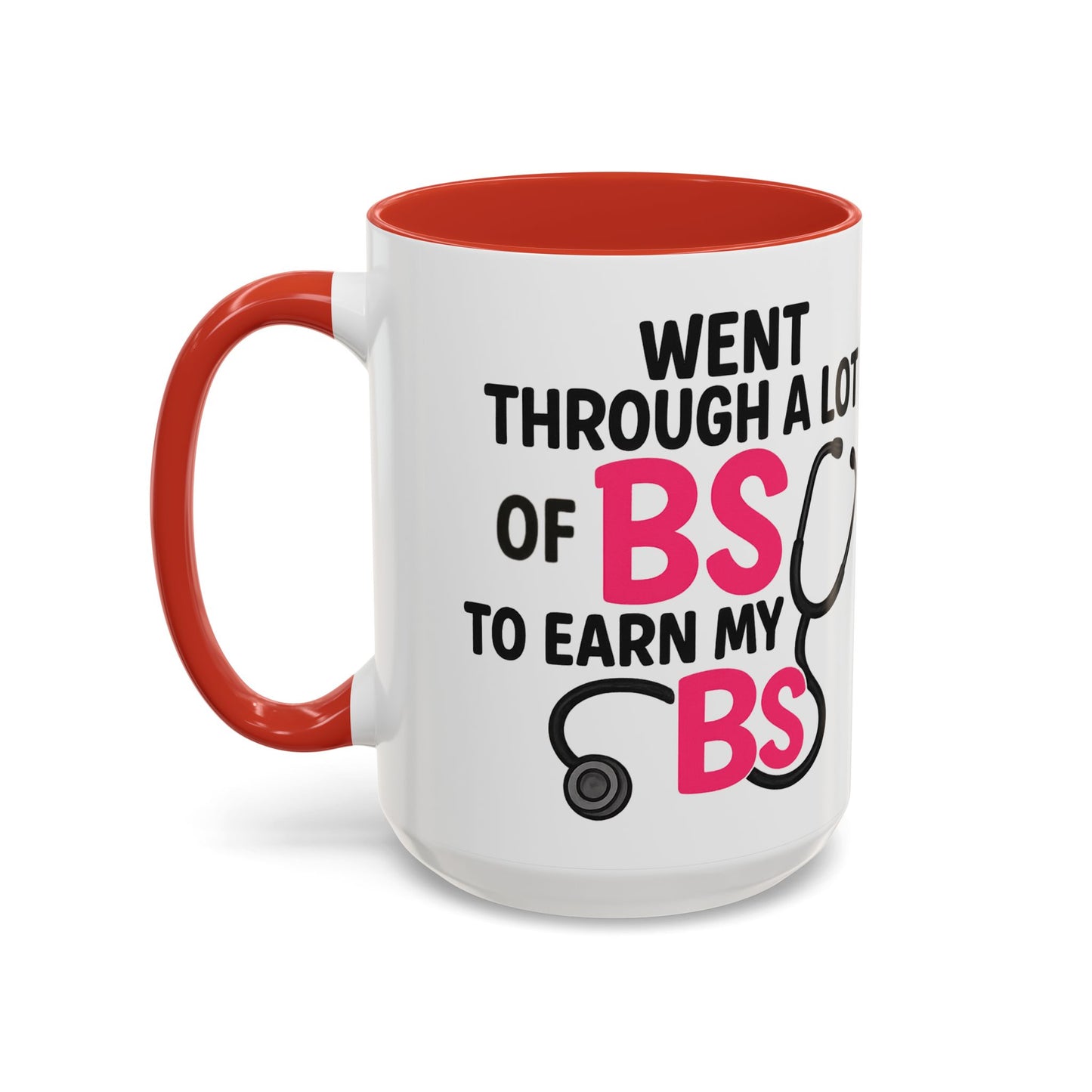 Went Through A Lot of BS to Earn My BS Accent Mug (11, 15 oz)